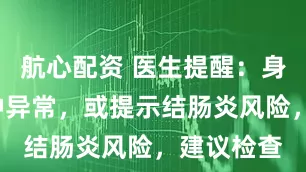 航心配资 医生提醒：身体若现3种异常，或提示结肠炎风险，建议检查
